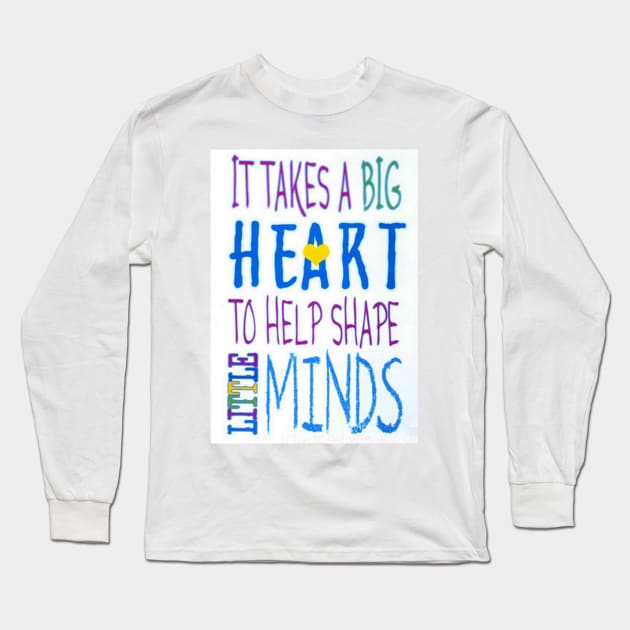 It Takes A Big Heart To Help Shape Little Minds-Available As Art Prints-Mugs,Cases,Duvets,T Shirts,Stickers,etc Long Sleeve T-Shirt by born30